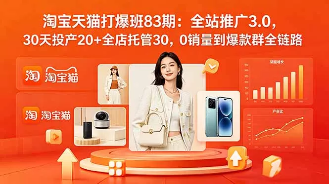 2026淘宝天猫打爆班83期:全站推广3.0,30天投产20+全店托管30,0销量到爆款群全链路 2026淘宝天猫打爆班83期:全站推广3.0,30天投产20+全店托管30,0销量到爆款群全链路