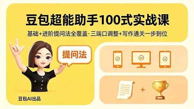 豆包超能助手100式实战课,基础+进阶提问法全覆盖,三端口调整+写作通关一步到位 豆包超能助手100式实战课,基础+进阶提问法全覆盖,三端口调整+写作通关一步到位