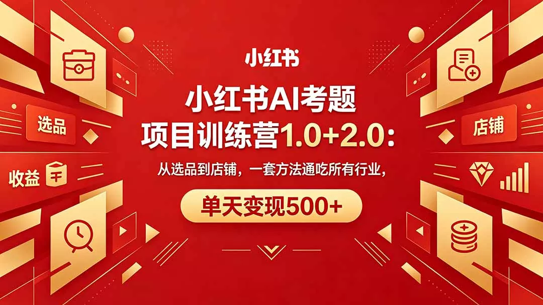 黄岛主小红书AI考题项目训练营1.0+2.0:从选品到店铺,一套方法通吃所有行业,单天变现500+ 黄岛主小红书AI考题项目训练营1.0+2.0:从选品到店铺,一套方法通吃所有行业,单天变现500+