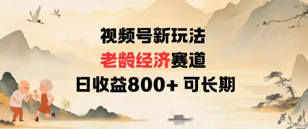视频号新玩法老龄经济赛道，日收益8张+可长期 - 项目资源网