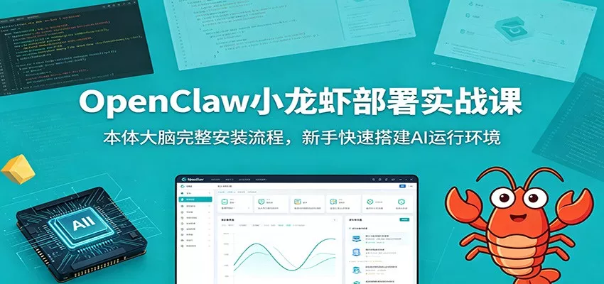 OpenClaw小龙虾部署实战课：本体大脑完整安装流程，新手快速搭建AI运行环境 - 项目资源网
