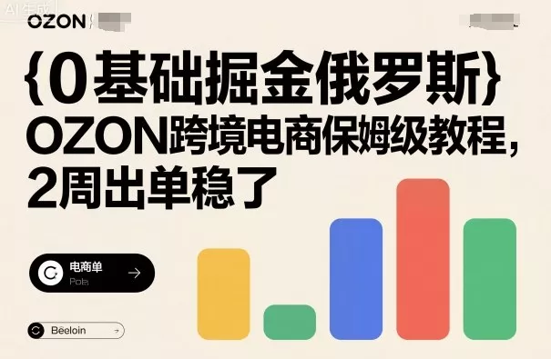 0基础掘金俄罗斯，OZON跨境电商保姆级教程，2周出单稳了 - 项目资源网