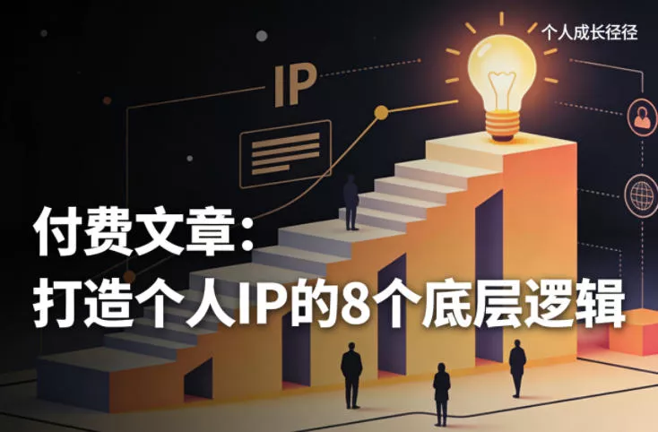 付费文章:打造个人IP的8个底层逻辑 付费文章:打造个人IP的8个底层逻辑