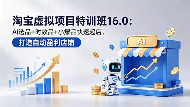 淘宝虚拟项目特训班16.0:AI选品+时效品+小爆品快速起店,打造自动盈利店铺 淘宝虚拟项目特训班16.0:AI选品+时效品+小爆品快速起店,打造自动盈利店铺