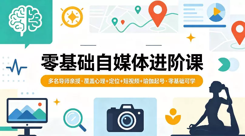 零基础自媒体进阶课,多名导师亲授,覆盖心理+定位+短视频+瑜伽起号,零基础可学 零基础自媒体进阶课,多名导师亲授,覆盖心理+定位+短视频+瑜伽起号,零基础可学
