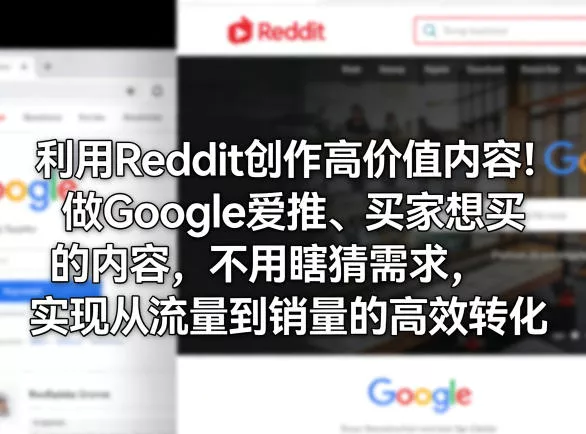 利用Reddit创作高价值内容！做Google爱推、买家想买的内容，不用瞎猜需求，实现从流量到销量的高效转化 - 项目资源网