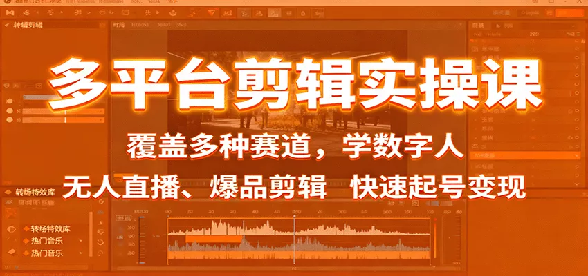 多平台剪辑实操课：覆盖多种赛道，学数字人、无人直播、爆品剪辑，快速起号变现 - 项目资源网
