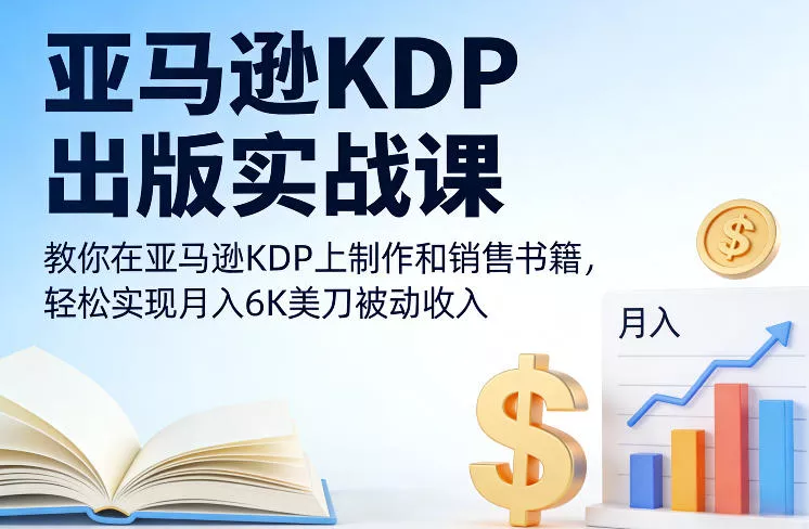 亚马逊KDP出版实战课，教你在亚马逊KDP上制作和销售书籍，轻松实现月入6K美刀被动收入 - 项目资源网