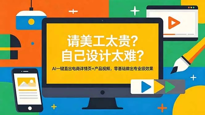 请美工太贵?自己设计太难?AI一键直出电商详情页+产品视频,零基础做出专业级效果 请美工太贵?自己设计太难?AI一键直出电商详情页+产品视频,零基础做出专业级效果