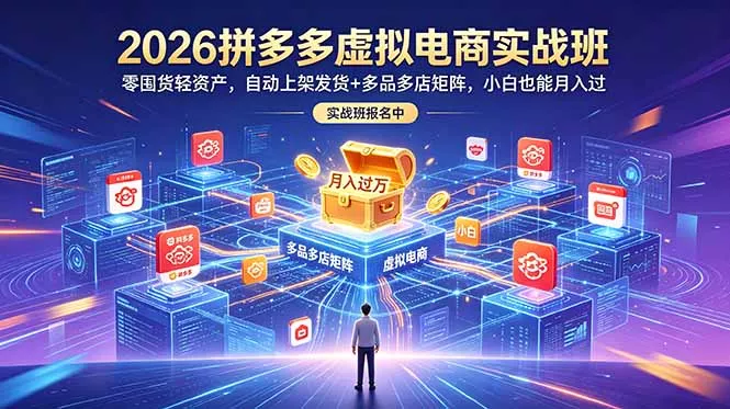 2026拼多多虚拟电商实战班:零囤货轻资产,自动上架发货+多品多店矩阵,小白也能月入过万 2026拼多多虚拟电商实战班:零囤货轻资产,自动上架发货+多品多店矩阵,小白也能月入过万