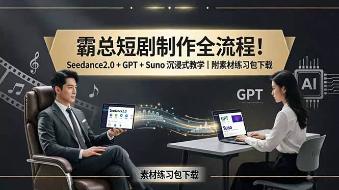 霸总短剧制作全流程!Seedance2.0 + GPT + Suno 沉浸式教学|附素材练习包下载 霸总短剧制作全流程!Seedance2.0 + GPT + Suno 沉浸式教学|附素材练习包下载