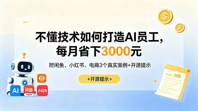 不懂技术如何打造AI员工,每月省下3000元,附闲鱼、小红书、电商3个真实案例+开源提示 不懂技术如何打造AI员工,每月省下3000元,附闲鱼、小红书、电商3个真实案例+开源提示