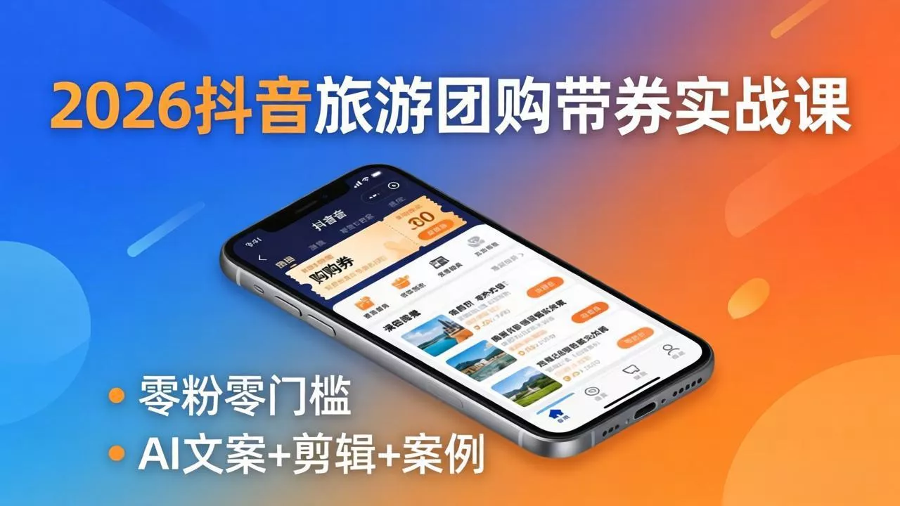 2026抖音旅游团购带券实战课:零粉零门槛,AI文案+剪辑+案例,躺着赚门票佣金 2026抖音旅游团购带券实战课:零粉零门槛,AI文案+剪辑+案例,躺着赚门票佣金
