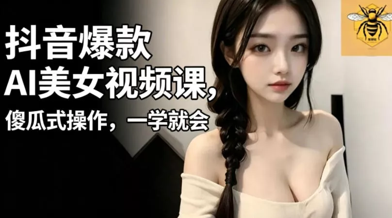 抖音爆款AI美女视频课,傻瓜式操作,一学就会,1个小就能上手 抖音爆款AI美女视频课,傻瓜式操作,一学就会,1个小就能上手