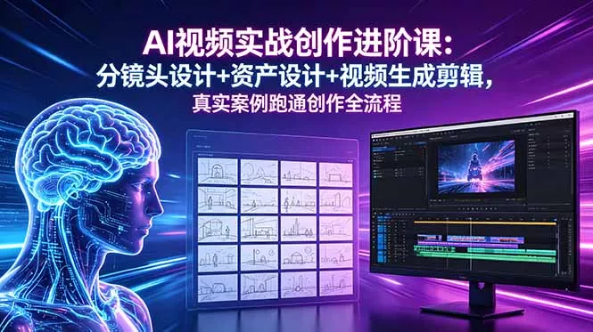 AI视频实战创作进阶课:分镜头设计+资产设计+视频生成剪辑,真实案例跑通创作全流程 AI视频实战创作进阶课:分镜头设计+资产设计+视频生成剪辑,真实案例跑通创作全流程