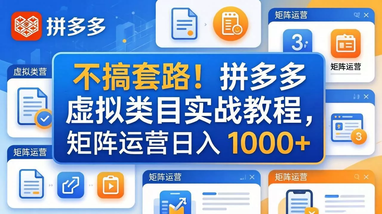 不搞套路！拼多多虚拟类目实战教程，矩阵运营日入 1000+ - 项目资源网