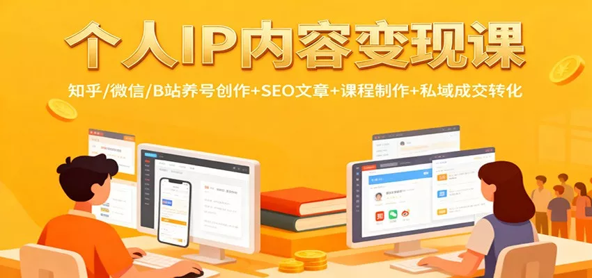 个人IP内容变现课：知乎/微信/B站养号创作+SEO文章+课程制作+私域成交转化 - 项目资源网
