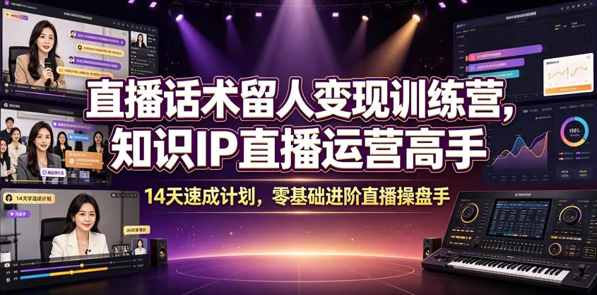 直播话术留人变现训练营,知识IP直播运营高手,14天速成计划,零基础进阶直播操盘手 直播话术留人变现训练营,知识IP直播运营高手,14天速成计划,零基础进阶直播操盘手