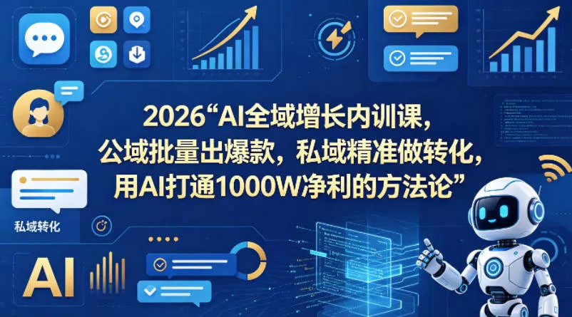 2026AI全域增长内训课,公域批量出爆款,私域精准做转化,用AI打通1000W净利的方法论 2026AI全域增长内训课,公域批量出爆款,私域精准做转化,用AI打通1000W净利的方法论