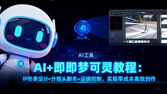 AI+即梦可灵教程：IP形象设计+分镜头脚本+运镜控制，实现零成本高效创作 - 项目资源网