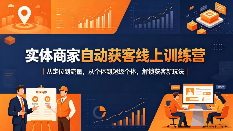 实体商家自动获客线上训练营|从定位到流量,从个体到超级个体,解锁获客新玩法 实体商家自动获客线上训练营|从定位到流量,从个体到超级个体,解锁获客新玩法