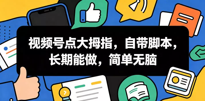 视频号点大拇指,自带脚本,长期能做,简单无脑【揭秘】 视频号点大拇指,自带脚本,长期能做,简单无脑【揭秘】