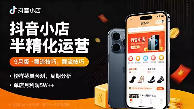 抖音小店半精细化运营9月版，截流技巧,榜单预判,周期分析，单店月利润5w+ - 项目资源网