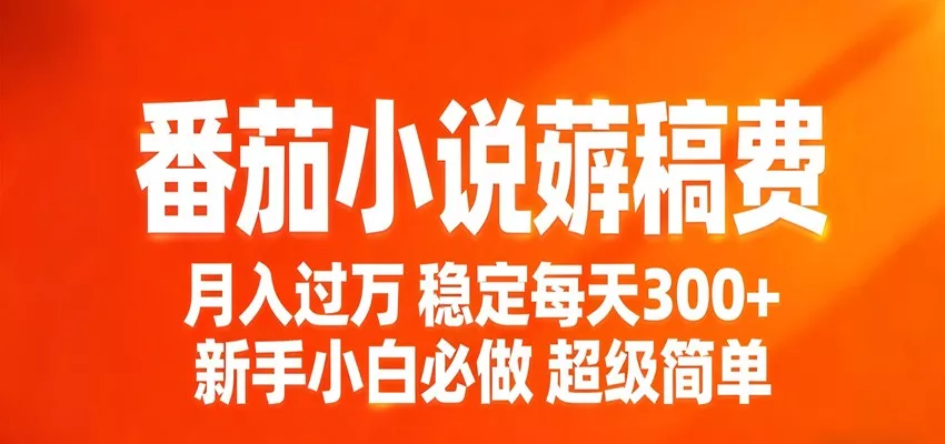 番茄小说赚稿费稳定300+每天，实操落地两年，新手小白必做，超级简单！ - 项目资源网
