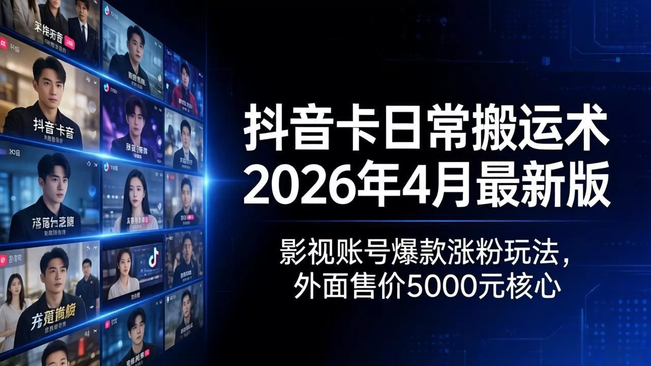 抖音卡日常搬运术2026年4月最新版:影视账号爆款涨粉玩法,外面售价5000元核心 抖音卡日常搬运术2026年4月最新版:影视账号爆款涨粉玩法,外面售价5000元核心