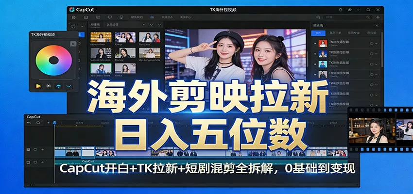 海外剪映拉新日入五位数：CapCut开白+TK拉新+短剧混剪全拆解，0基础到变现 - 项目资源网