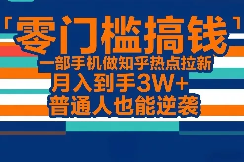 零门槛搞钱,一部手机做知乎热点拉新,月入到手3W+,普通人也能逆袭 零门槛搞钱,一部手机做知乎热点拉新,月入到手3W+,普通人也能逆袭
