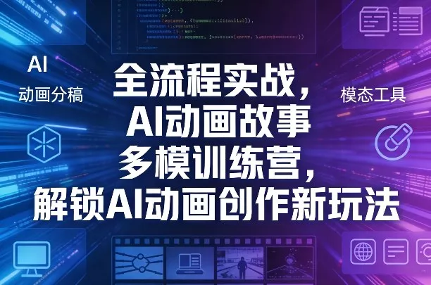 全流程实战,AI动画故事多模训练营,解锁AI动画创作新玩法 全流程实战,AI动画故事多模训练营,解锁AI动画创作新玩法