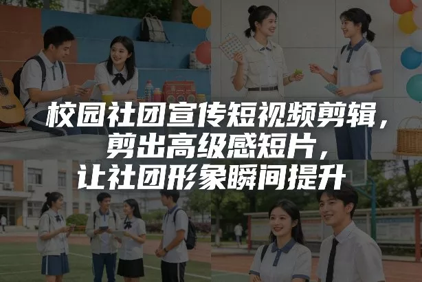 校园社团宣传短视频剪辑，剪出高级感短片，让社团形象瞬间提升 - 项目资源网