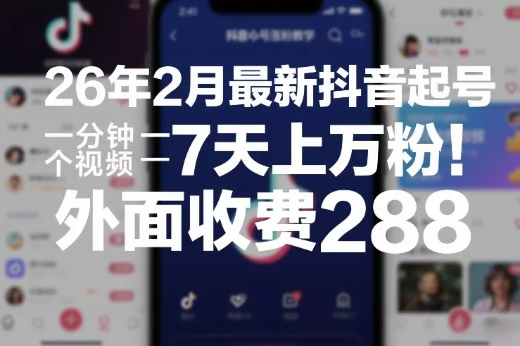 26年2月最新抖音起号涨粉教学，一分钟一个视频，7天上万粉，外面收费288 - 项目资源网
