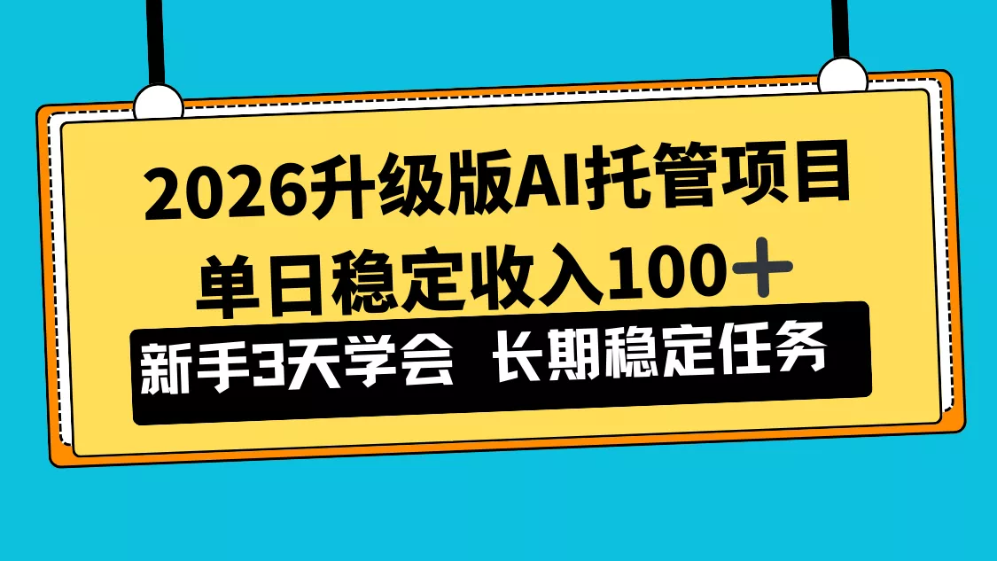 2026升级版Ai托管项目，单日稳定收入100+，新手小白3天学会 - 项目资源网