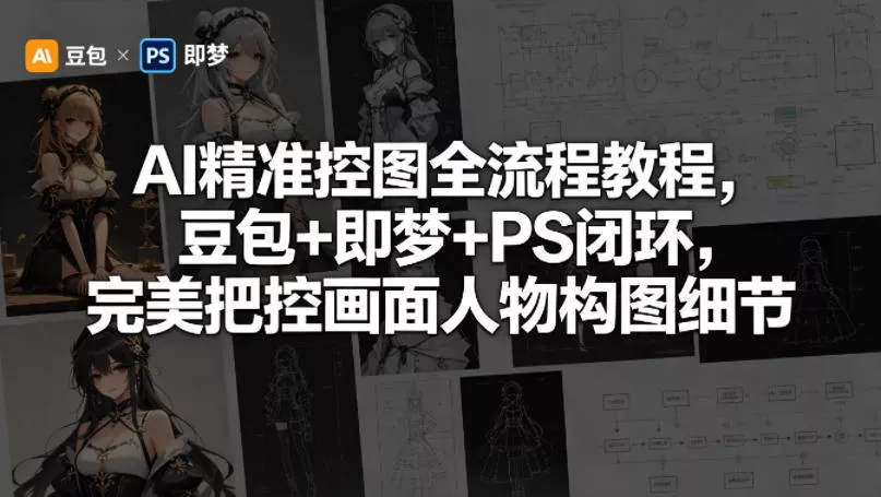 AI精准控图全流程教程,豆包+即梦+PS闭环,完美把控画面人物构图细节 AI精准控图全流程教程,豆包+即梦+PS闭环,完美把控画面人物构图细节