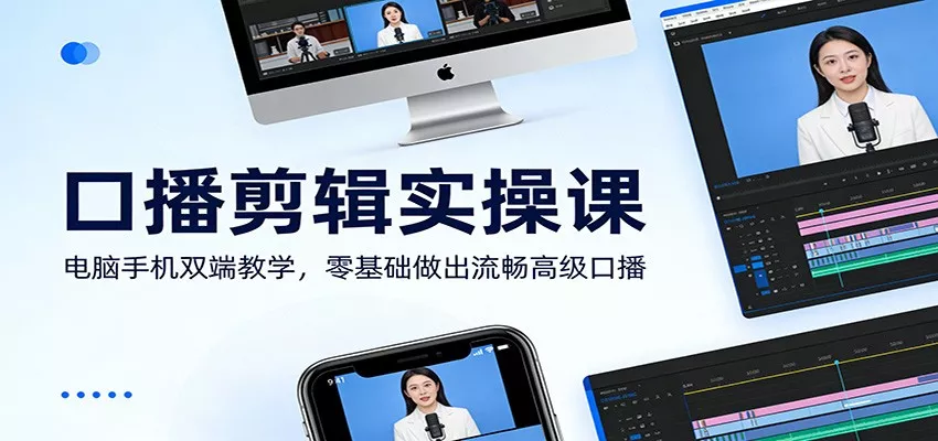 口播剪辑实操课：电脑手机双端教学，零基础做出流畅高级口播 - 项目资源网