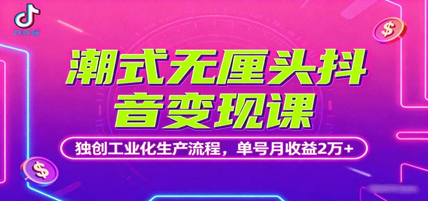 潮式无厘头抖音变现课,独创工业化生产流程,单号月收益2万+ - 项目资源网