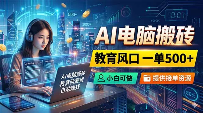 AI电脑搬砖,教育风口一单500+,小白可做,提供接单资源 AI电脑搬砖,教育风口一单500+,小白可做,提供接单资源