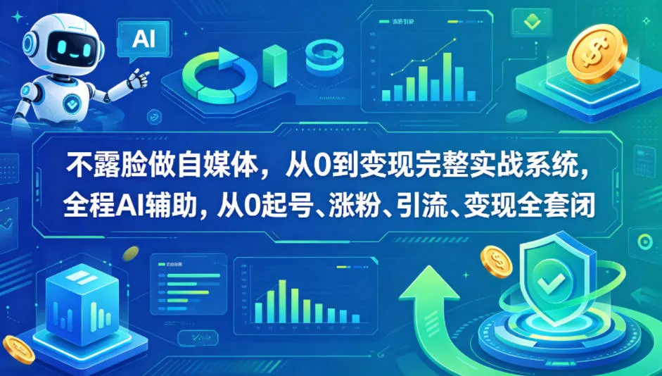 不露脸做自媒体,从0到变现完整实战系统,全程AI辅助,从0起号、涨粉、引流、变现全套闭环 不露脸做自媒体,从0到变现完整实战系统,全程AI辅助,从0起号、涨粉、引流、变现全套闭环
