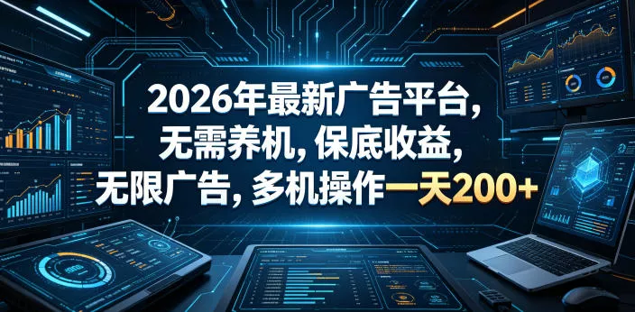 2026年最新广告平台，无需养机，保底收益，无限广告，多机操作一天200+【揭秘】 - 项目资源网