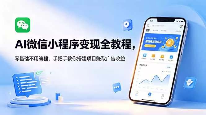 AI微信小程序变现全教程，零基础不用编程，手把手教你搭建项目赚取广告收益 - 项目资源网