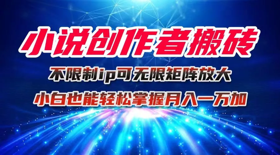 小说创作者搬砖玩法，不限制IP简单无脑 可矩阵无限放大小白也能实现轻… - 项目资源网