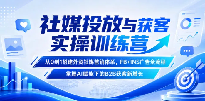 社媒投放与获客实操训练营,从0到1搭建外贸社媒营销体系,FB+INS广告全流程,掌握AI赋能下的B2B获客新增长 社媒投放与获客实操训练营,从0到1搭建外贸社媒营销体系,FB+INS广告全流程,掌握AI赋能下的B2B获客新增长