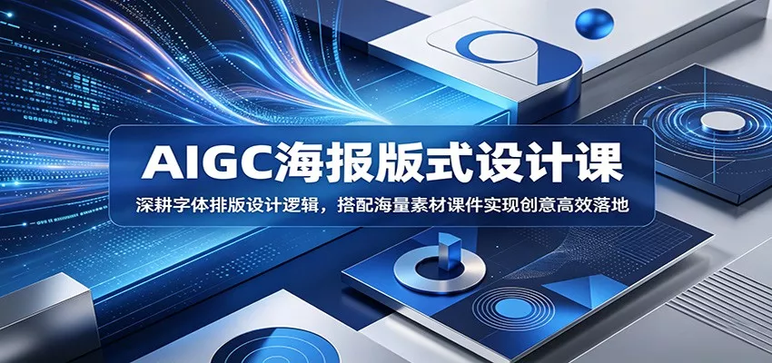AIGC海报版式设计课：深耕字体排版设计逻辑，搭配海量素材课件实现创意高效落地 - 项目资源网