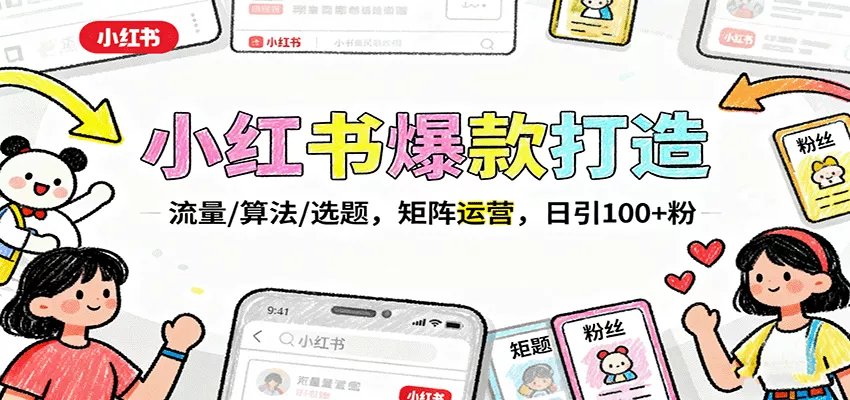 小红书爆款打造：流量/算法/选题，矩阵运营，日引100+粉 - 项目资源网