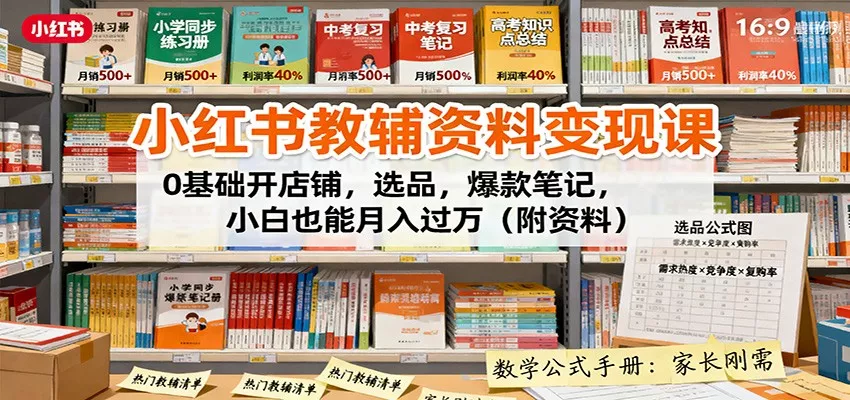 小红书教辅资料变现课：0基础开店铺，选品，爆款笔记，小白也能月入过万(附资料) - 项目资源网