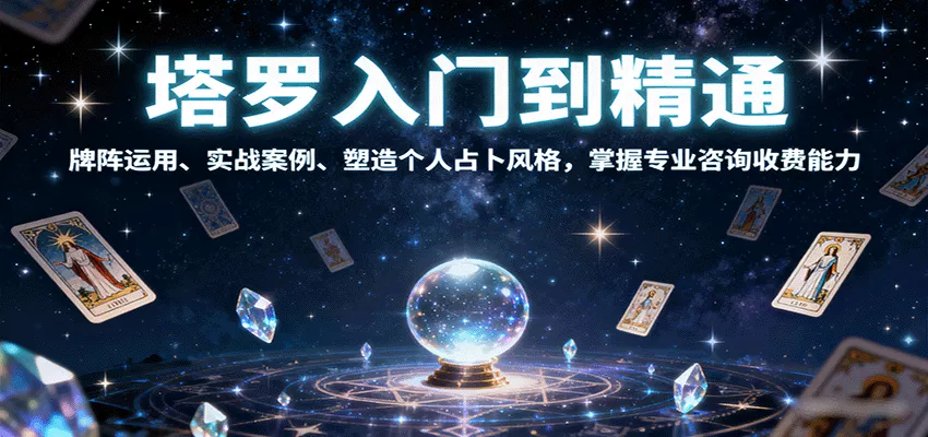 塔罗入门到精通，牌阵运用、实战案例、塑造个人占卜风格，掌握专业咨询收费能力 - 项目资源网