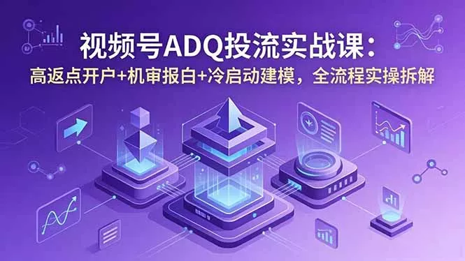 视频号ADQ投流实战课:高返点开户+机审报白+冷启动建模,全流程实操拆解 视频号ADQ投流实战课:高返点开户+机审报白+冷启动建模,全流程实操拆解