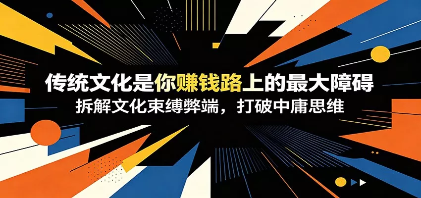 付费文章：《传统文化是你赚钱路上的最大障碍》拆解文化束缚弊端，打破中庸思维 - 项目资源网
